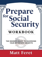 Prepare for Social Security Workbook: The Insider's Guide to Maximizing Your Retirement Benefits B0C5BS7HQZ Book Cover