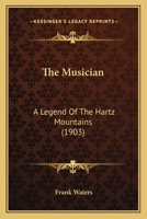 The Musician: A Legend Of The Hartz Mountains (1903) 1437165915 Book Cover