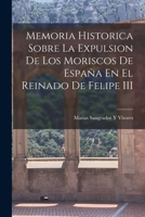 Memoria Historica Sobre La Expulsion De Los Moriscos De España En El Reinado De Felipe III 1019084561 Book Cover