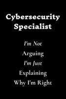 Cybersecurity Specialist I'm Not Arguing I'm Just Explaining Why I'm Right: Lined Notebook / Journal Gift, 120 White Pages, 6x9, Soft Cover, Matte Finish 1661671357 Book Cover