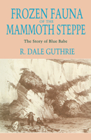 Frozen Fauna of the Mammoth Steppe: The Story of Blue Babe 0226311236 Book Cover