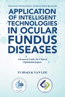 Application of Intelligent Technologies in Ocular Fundus Diseases: Advanced Guide for Clinical Ophthalmologists B0H71DLZ7F Book Cover