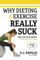 Why Dieting & Exercise Really Suck: What you can do instead, it's not what you think B0CFGKLQ7D Book Cover