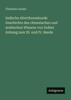 Indische Alterthumskunde Geschichte des chinesischen und arabischen Wissens von Indien Anhang zum III. und IV. Bande 3388466874 Book Cover