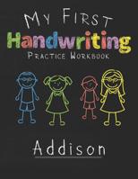 My first Handwriting Practice Workbook Addison: 8.5x11 Composition Writing Paper Notebook for kids in kindergarten primary school I dashed midline I For Pre-K, K-1, K-2, K-3 I Back To School Gift 1076457975 Book Cover
