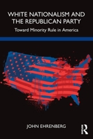 White Nationalism and the Republican Party: Toward Minority Rule in America 1032023414 Book Cover