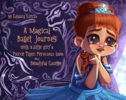 A Magical Ballet Journey: A Magical Ballet Journey with a Little Girl's Fierce Tiger, Ferocious Lion and Beautiful Gazelle 0578326884 Book Cover