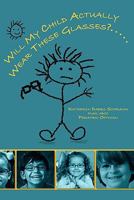 Will My Child Actually Wear These Glasses? 1439271860 Book Cover