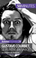 Gustave Courbet, le peintre en sabots: Le chantre du réalisme 2806258553 Book Cover