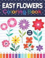 Easy Flowers Coloring Book For Kids: Easy Flowers Coloring Workbook For Flowers Lovers. Stress Relieving Designs For Relaxation And Fun. Flower Coloring Book For Kids Toddlers Boys & Girls. B091F5RH17 Book Cover