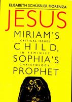 Jesus: Miriam's Child, Sophia's Prophet: Critical Issues in Feminist Christology 0826408583 Book Cover
