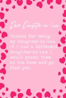 Dear Daughter-in-law, Thanks for being my daughter-in-law. If I had a different daughter-in-law, I would punch them in the face and go find you.: 6x9 Lined Notebook/Journal Funny Family Siblings Relat 169889662X Book Cover