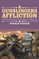 A Gunslingers Affliction: Exceptional Western Thriller 1489710981 Book Cover