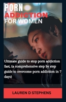 PORN ADDITION FOR WOMEN: Ultimate guide to stop porn addiction fast, (a comprehensive step by step guide to overcome porn addiction in 7 days) B0CRF38RQ8 Book Cover