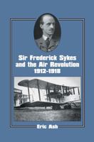 Sir Frederick Sykes and the Air Revolution 1912-1918 (Studies in Air Power) 0714648280 Book Cover