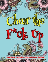 Cheer the F*ck Up Swear Word Coloring Book: Motivational And Inspirational Adult Coloring Book-8.5 X 11 Inches 50 Pages for Stress Relief And Relaxation B08K41YHD2 Book Cover