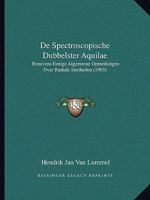 De Spectroscopische Dubbelster Aquilae: Benevens Eenige Algemeene Opmerkingen Over Radiale Snelheden (1903) 1167430131 Book Cover