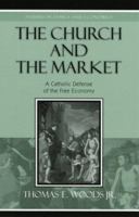 The Church and the Market: A Catholic Defense of the Free Economy (Studies in Ethics and Economics) 0739110365 Book Cover