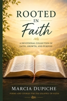 Rooted in Faith: A Devotional Collection of Faith, Growth, and Purpose B0H15L6B47 Book Cover