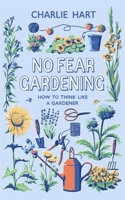 No Fear Gardening: How To Think Like a Gardener 1472132416 Book Cover