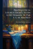 Pratique De La Liturgie Sacr�e, Selon Le Rit Romain, Tr. Par F.-L.-M. Maupied 1143664744 Book Cover