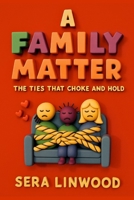 A Family Matter: The Ties That Choke and Hold B0FGW8TG6T Book Cover
