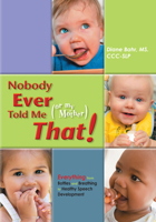 Nobody Ever Told Me (or my Mother) That!: Everything from Bottles and Breathing to Healthy Speech Development 1935567209 Book Cover