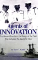 Agents of Innovation: The General Board and the Design of the Fleet that Defeated the Japanese Navy 1591144485 Book Cover