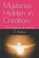 Mysteries Hidden in Creation:: The Mystery of Iniquity B09CRY33NZ Book Cover