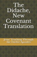 The Didache, New Covenant Translation: Jesus' Teaching Through the Twelve Apostles B08VCYDFPN Book Cover