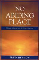 No Abiding Place: Thomas Merton and the Search for God 0761831355 Book Cover