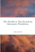The Needle Or The Sword:An Alternative Worldview 1471798003 Book Cover