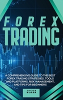 Forex Trading: A Comprehensive Guide to The Best Forex Trading Strategies, Tools And Platforms, Risk Management, And Tips For Beginners 1801688389 Book Cover