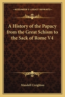 A History of the Papacy from the Great Schism to the Sack of Rome V4 1162765739 Book Cover