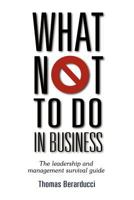 What Not To Do in Business - The leadership and management survival guide 1257072293 Book Cover