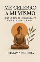 Me Celebro A Mí Mismo: Dios no está en ninguna parte, ahora la vida está aquí. (Spanish Edition) B0G56RS2WN Book Cover