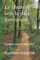 Le chemin vers la paix intérieure.: Guidance vers le bien-être. (French Edition) B0DR4M4YP2 Book Cover