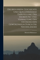 Die Molukken. Geschichte Und Quellenmässige Darstellung Der Eroberung Und Verwaltung Der Ostindischen Gewürzinseln Durch Die Niederländer 1017374805 Book Cover