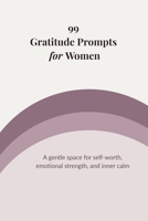 99 Gratitude Prompts for Women: A gentle space for self-worth, emotional strength, and inner calm (99 Gratitude Prompts Series) B0G8C6R2L4 Book Cover