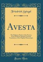 Avesta: the religious books of the Parsees: from Professor Spiegel's German translation of the original manuscripts 3337603882 Book Cover