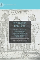 Writing the Holy Land: The Franciscans of Mount Zion and the Construction of a Cultural Memory, 1300-1550 3030527735 Book Cover