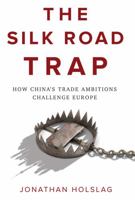 The Silk Road Trap: How China's Trade Ambitions Challenge Europe 1509534695 Book Cover