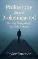Philosophy for the Brokenhearted: Thinking Through Grief, Loss, and Letting Go B0FF353X2N Book Cover