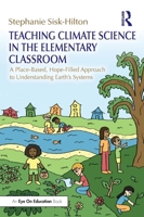 Teaching Climate Science in the Elementary Classroom: A Place-Based, Hope-Filled Approach to Understanding Earth’s Systems 1032484926 Book Cover