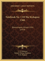 Notebook No. 1 Of The Kickapoo Club: Bloomington, Illinois 1914 0548823170 Book Cover