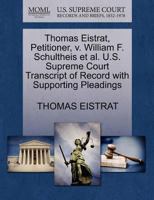 Thomas Eistrat, Petitioner, v. William F. Schultheis et al. U.S. Supreme Court Transcript of Record with Supporting Pleadings 1270458655 Book Cover