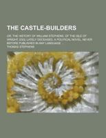 The Castle-Builders; Or, the History of William Stephens, of the Isle of Wright, Esq; Lately Deceased. a Political Novel, Never Before Published in an 1230436111 Book Cover