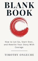 Blank Book How to Let Go, Start Over, and Rewrite Your Story With Courage B0FBPZ9S6K Book Cover
