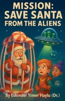 Mission: Save Santa from the Aliens B0G27Q8275 Book Cover