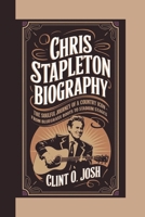 CHRIS STAPLETON BIOGRAPHY: The Soulful Journey of a Country Icon - From Bluegrass Roots to Stadium Stages B0DVZK4WGS Book Cover